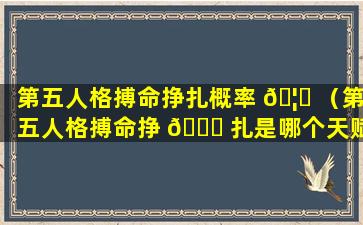 第五人格搏命挣扎概率 🦟 （第五人格搏命挣 🐅 扎是哪个天赋）